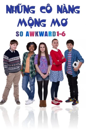 Những Cô Nàng Mộng Mơ - So Awkward 1-6 (2017) Những Cô Nàng Mộng Mơ - So Awkward 1-6 (2017)