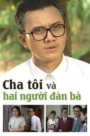 Cha Tôi Và Hai Người Đàn Bà - My Father and His Two Women